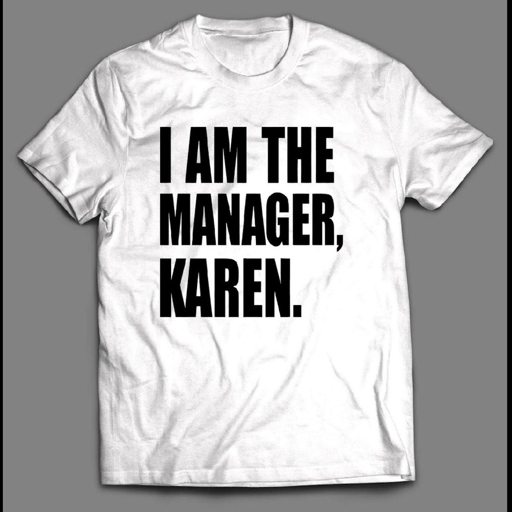 I am the Manager, Karen Shirt